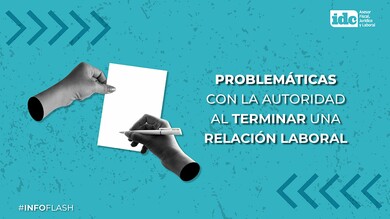 Infoflash: Problemáticas con la autoridad al terminar una relación laboral